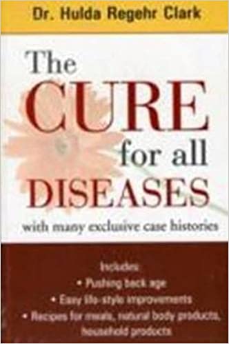 The Cure for All Diseases by Dr. Hulda Regehr Clark